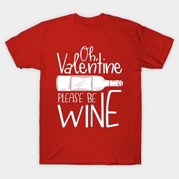 Oh, Valentine Please Be Wine T-Shirt by DancingDolphinCrafts